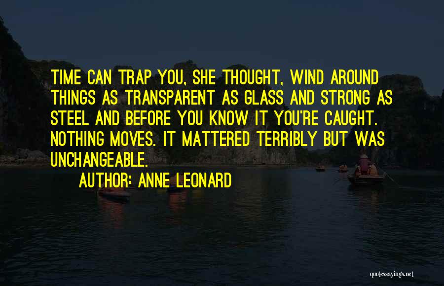 Unchangeable Things Quotes By Anne Leonard