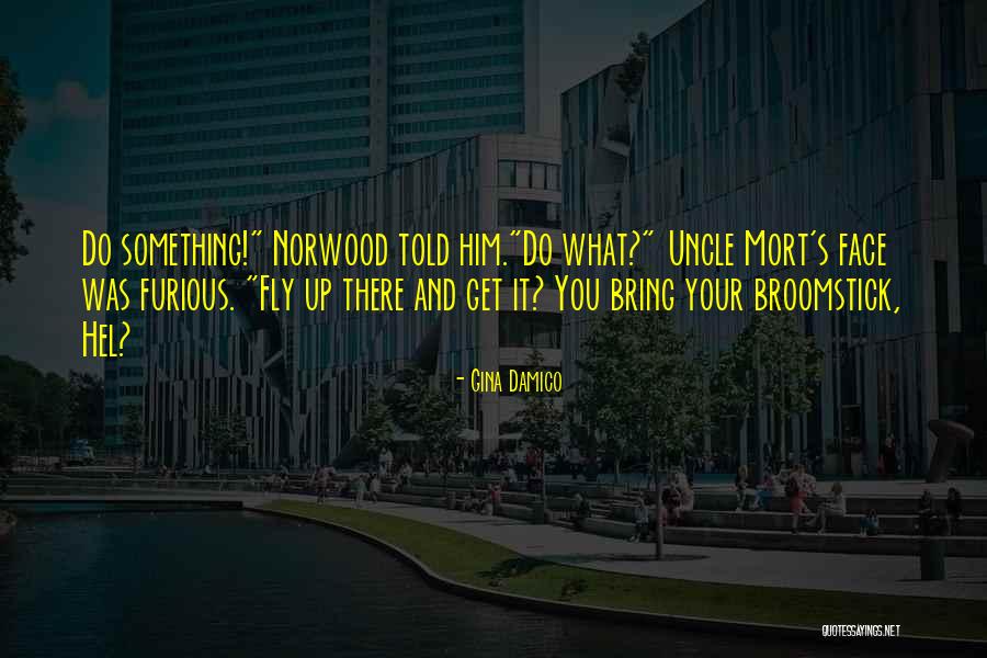 Uncle Mort Quotes By Gina Damico Uncle Mort Quotes By Gina Damico