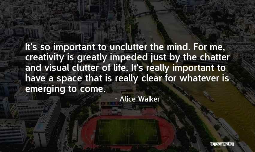 Unclutter Your Life Quotes By Alice Walker