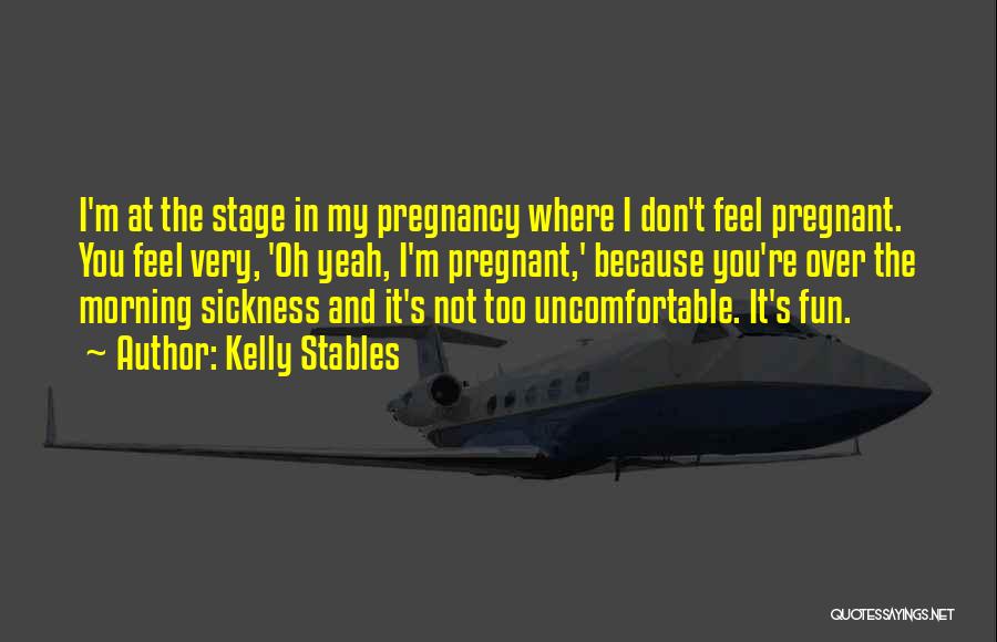 Uncomfortable Pregnancy Quotes By Kelly Stables