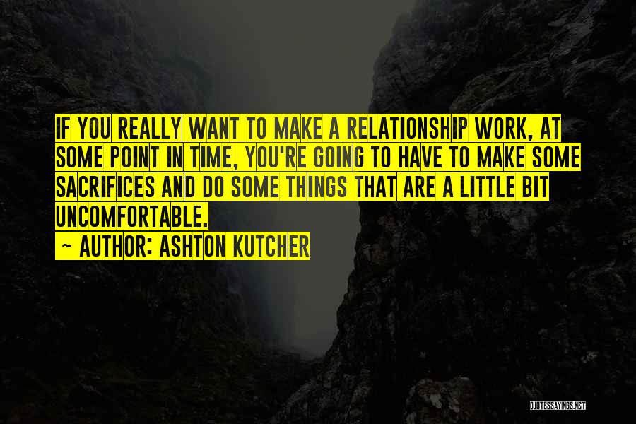 Uncomfortable Relationship Quotes By Ashton Kutcher