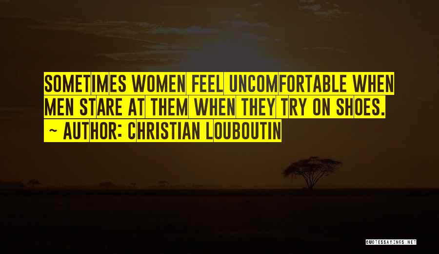 Uncomfortable Shoes Quotes By Christian Louboutin