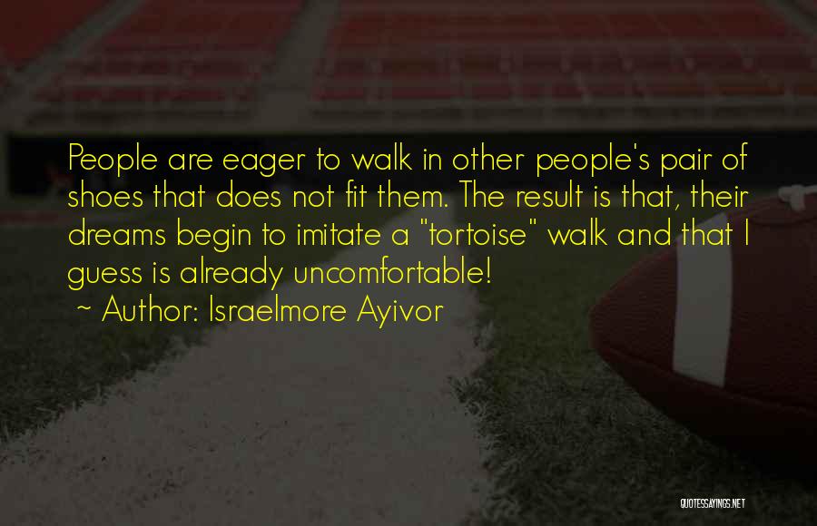 Uncomfortable Shoes Quotes By Israelmore Ayivor