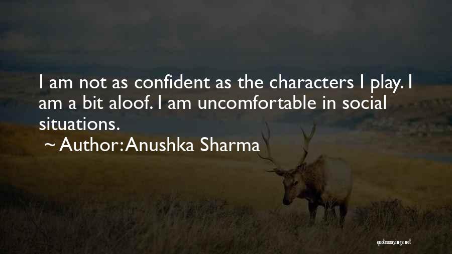 Uncomfortable Situations Quotes By Anushka Sharma