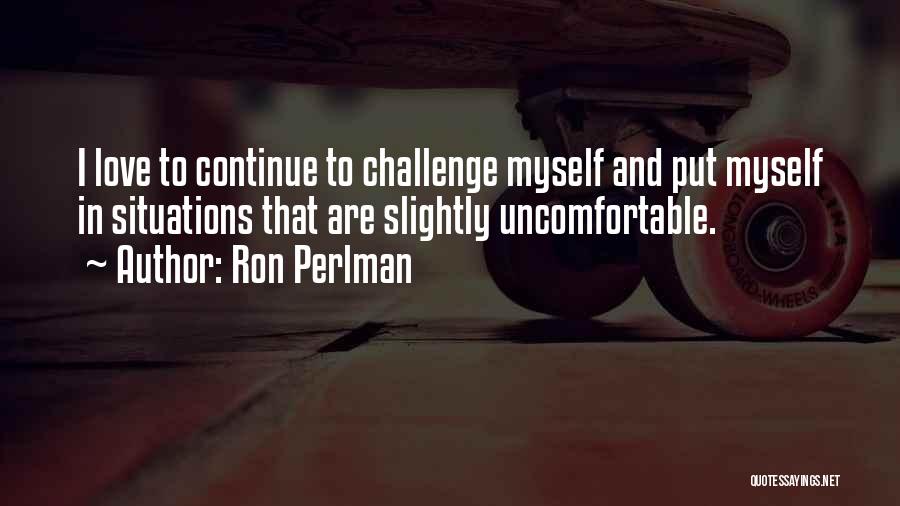 Uncomfortable Situations Quotes By Ron Perlman