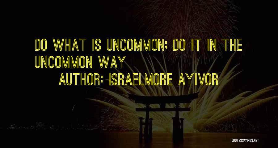 Uncommon Quotes By Israelmore Ayivor