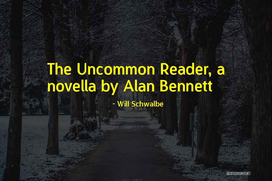 Uncommon Reader Quotes By Will Schwalbe Uncommon Reader Quotes By Will Schwalbe