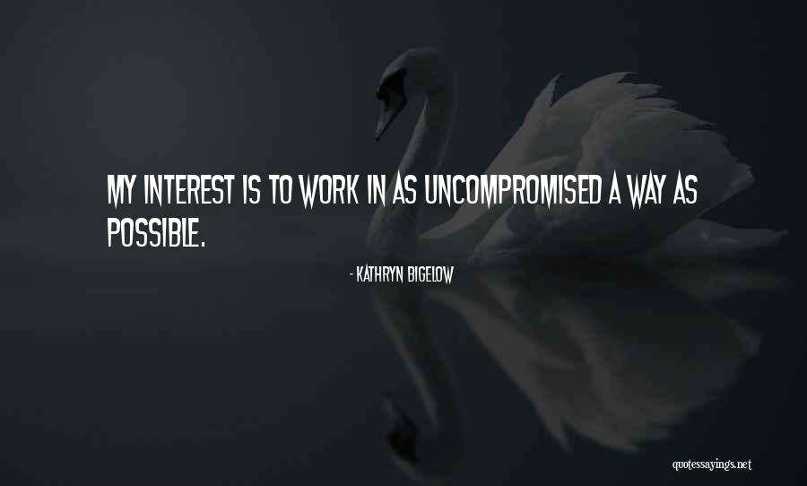 Uncompromised Quotes By Kathryn Bigelow Uncompromised Quotes By Kathryn Bigelow