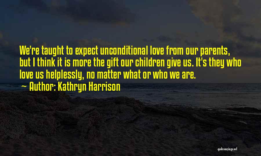 Unconditional Love For Parents Quotes By Kathryn Harrison