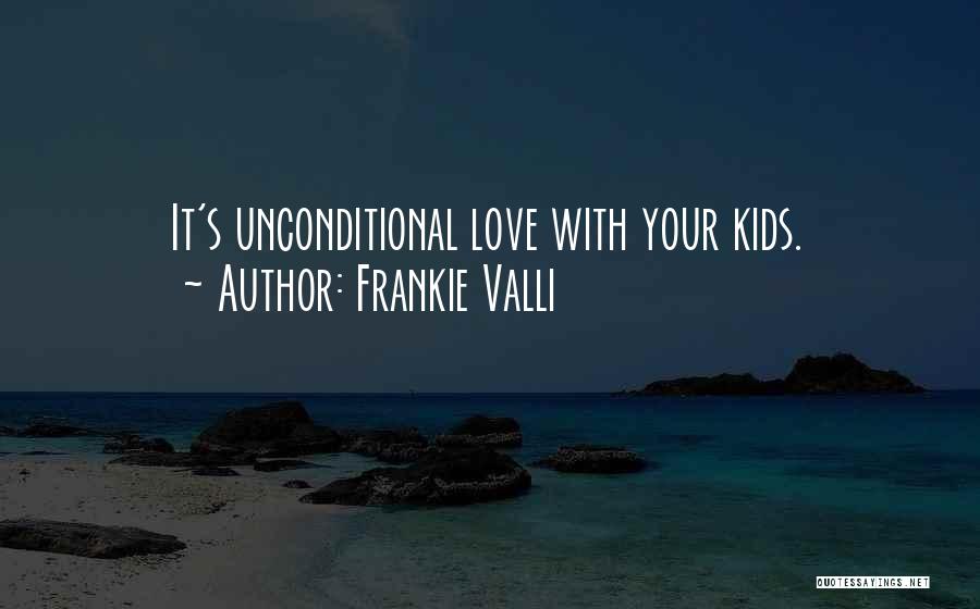 Unconditional Love Love Quotes By Frankie Valli