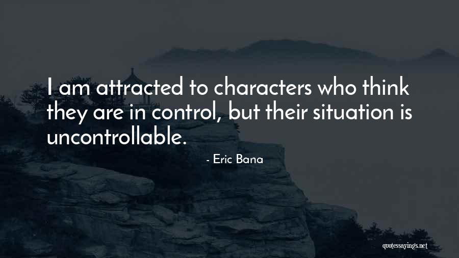 Uncontrollable Situation Quotes By Eric Bana