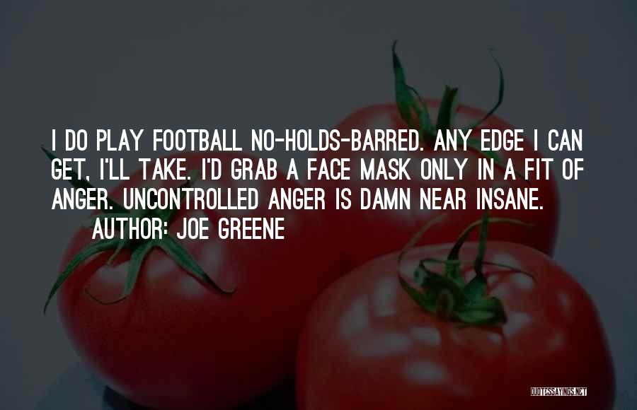 Uncontrolled Anger Quotes By Joe Greene