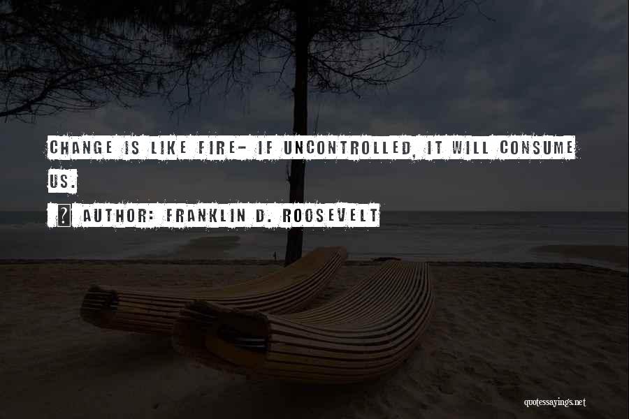 Uncontrolled Quotes By Franklin D. Roosevelt