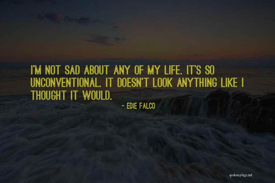 Unconventional Life Quotes By Edie Falco Unconventional Life Quotes By Edie Falco