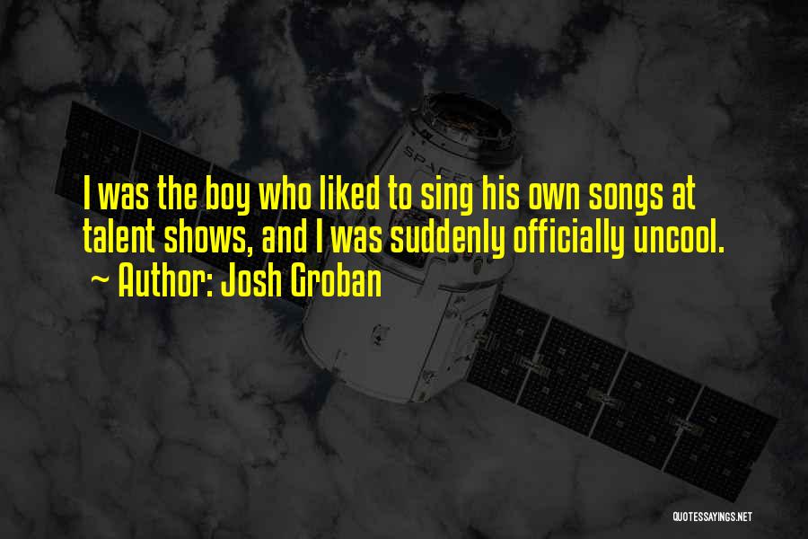 Uncool Quotes By Josh Groban