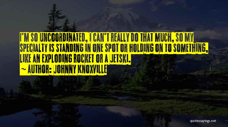 Uncoordinated Quotes By Johnny Knoxville