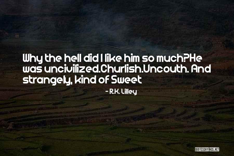 Uncouth Ones Quotes By R.K. Lilley