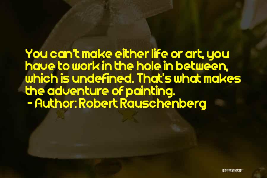 Undefined Life Quotes By Robert Rauschenberg