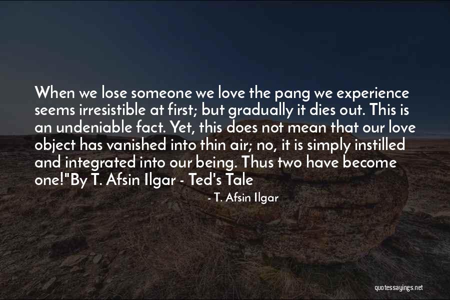 Undeniable Love Quotes By T. Afsin Ilgar