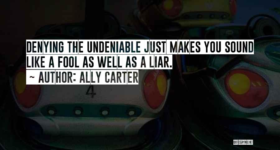 Undeniable Quotes By Ally Carter