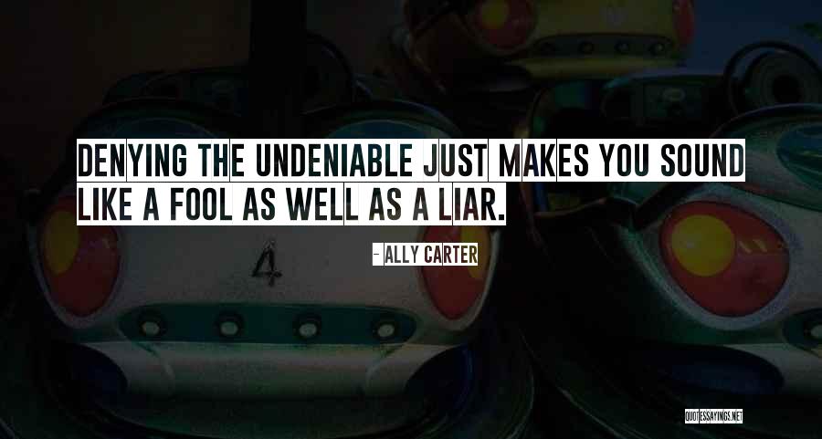 Undeniable Quotes By Ally Carter