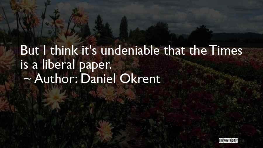 Undeniable Quotes By Daniel Okrent