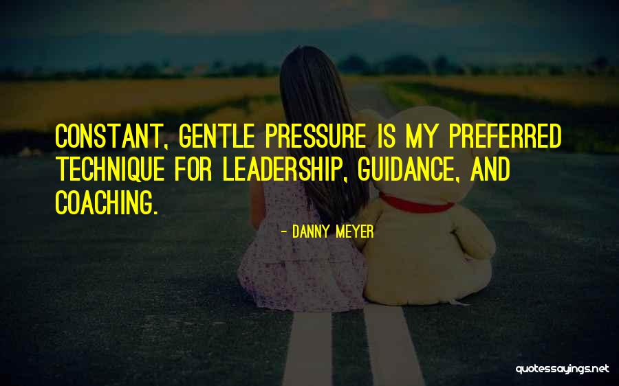 Under Constant Pressure Quotes By Danny Meyer Under Constant Pressure Quotes By Danny Meyer