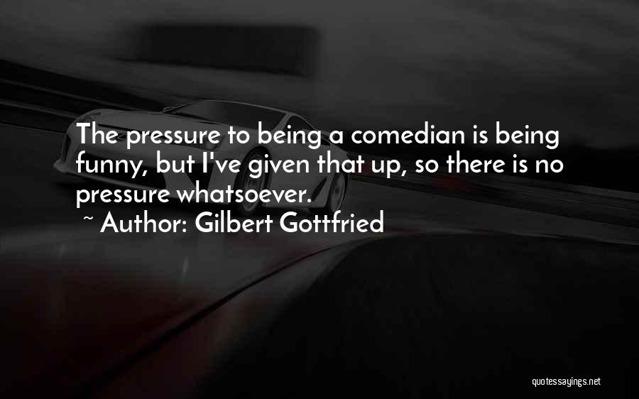 Under Pressure Funny Quotes By Gilbert Gottfried