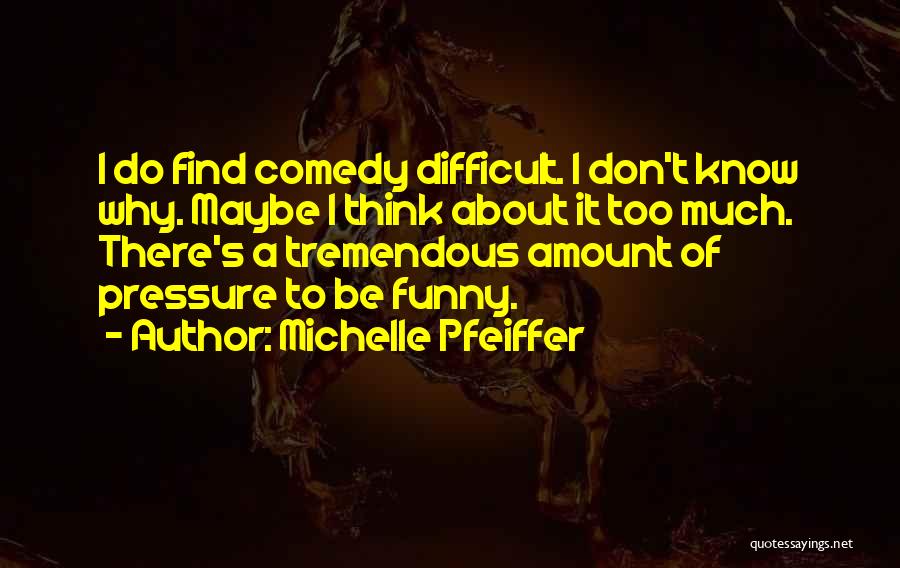 Under Pressure Funny Quotes By Michelle Pfeiffer