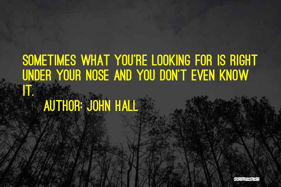 Under Your Nose Quotes By John Hall