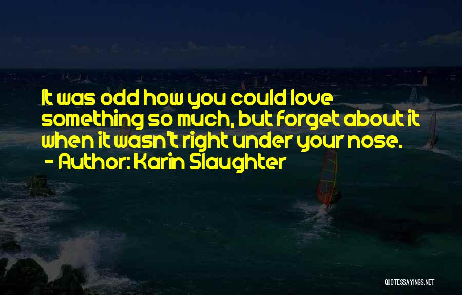Under Your Nose Quotes By Karin Slaughter