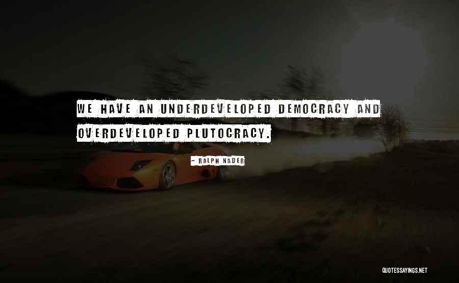 Underdeveloped Quotes By Ralph Nader Underdeveloped Quotes By Ralph Nader