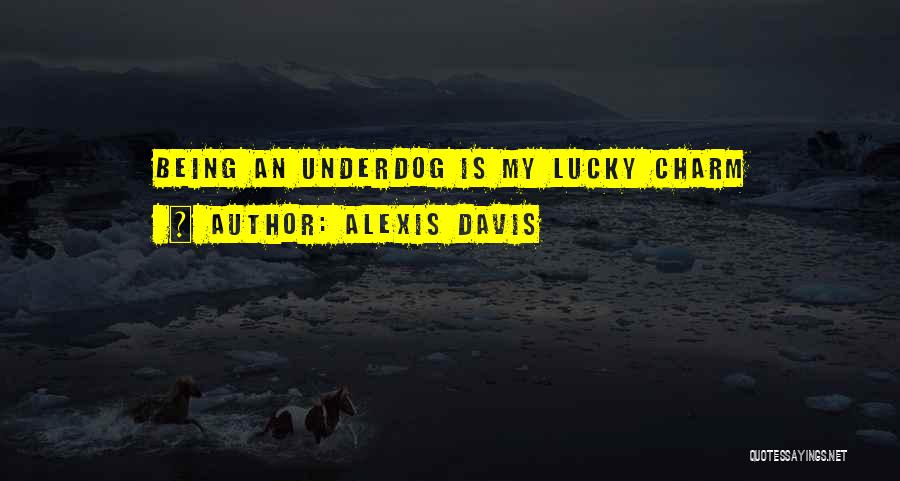Underdog Quotes By Alexis Davis