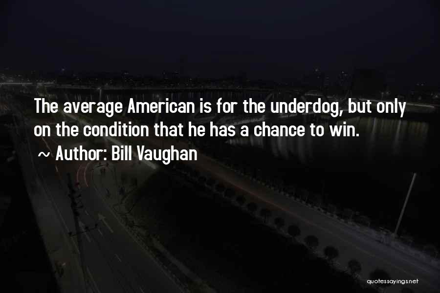 Underdog Quotes By Bill Vaughan