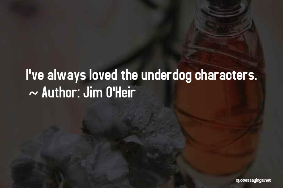 Underdog Quotes By Jim O'Heir