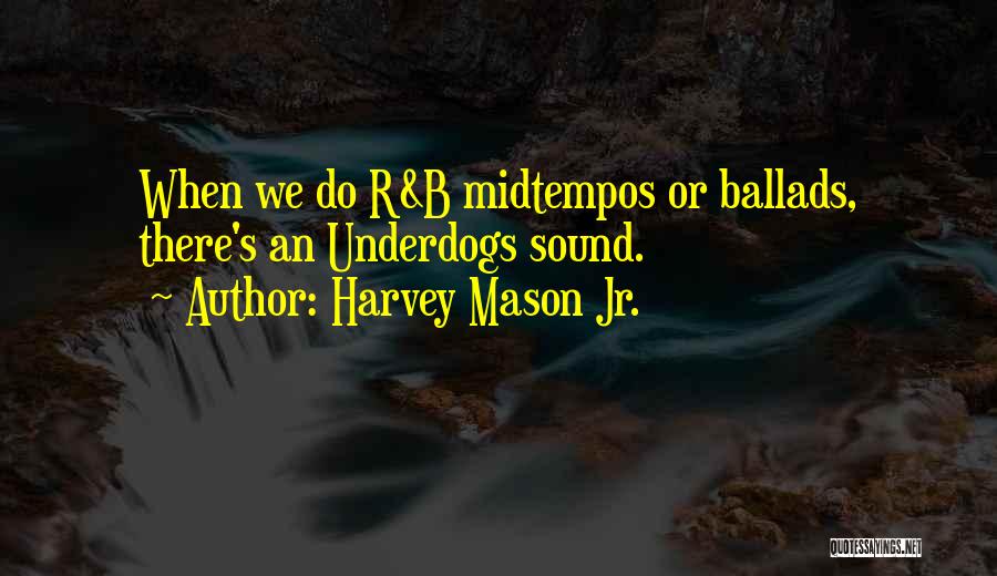 Underdogs Quotes By Harvey Mason Jr.