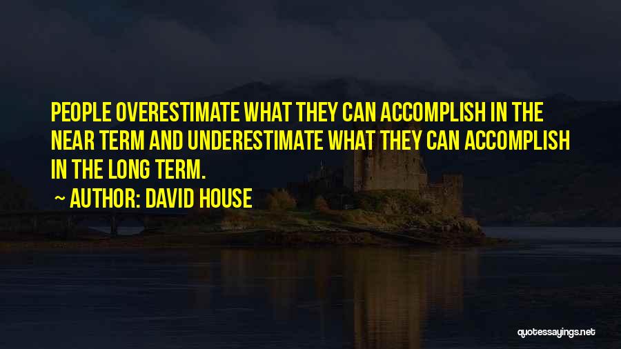 Underestimate Overestimate Quotes By David House