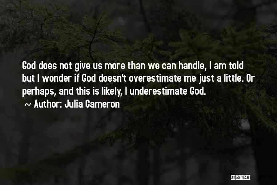 Underestimate Overestimate Quotes By Julia Cameron