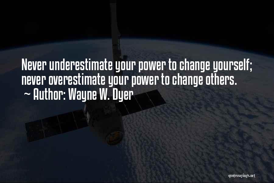 Underestimate Overestimate Quotes By Wayne W. Dyer
