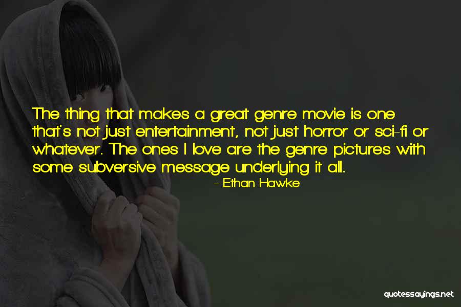 Underlying Message Quotes By Ethan Hawke Underlying Message Quotes By Ethan Hawke