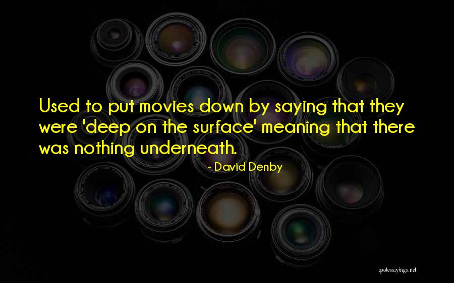 Underneath The Surface Quotes By David Denby Underneath The Surface Quotes By David Denby