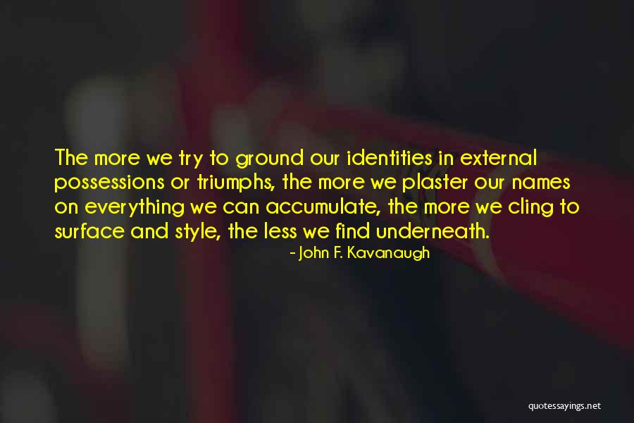 Underneath The Surface Quotes By John F. Kavanaugh Underneath The Surface Quotes By John F. Kavanaugh