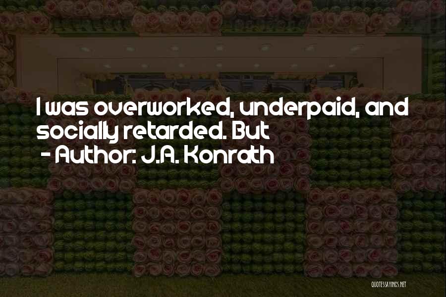 Underpaid Overworked Quotes By J.A. Konrath