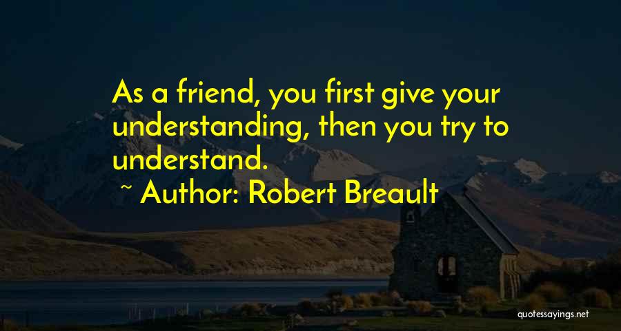 Understand Friendship Quotes By Robert Breault