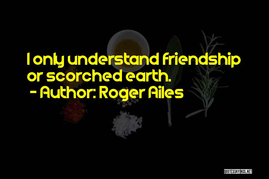 Understand Friendship Quotes By Roger Ailes