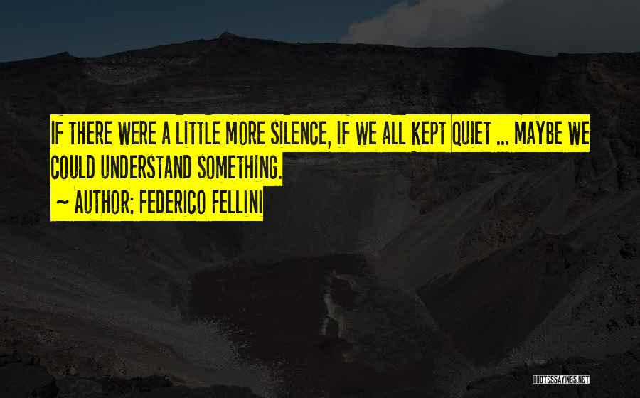 Understand Silence Quotes By Federico Fellini