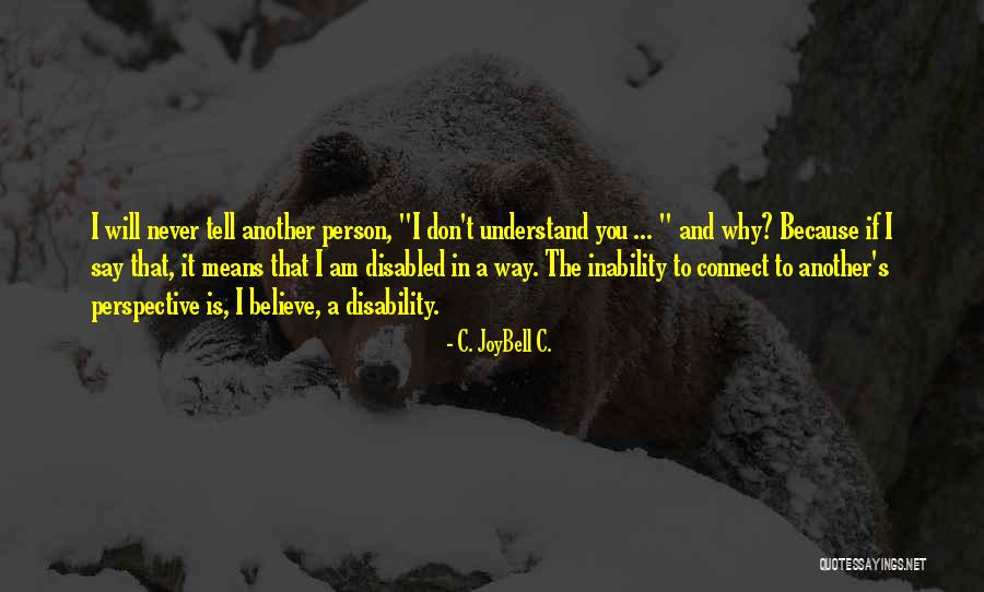 Understand That I Will Never Understand Quotes By C. JoyBell C. Understand That I Will Never Understand Quotes By C. JoyBell C.
