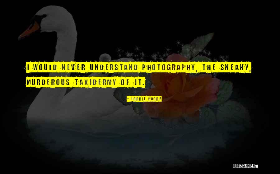 Understand That Photography Quotes By Lorrie Moore Understand That Photography Quotes By Lorrie Moore