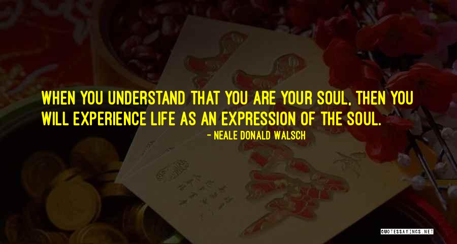 Understand Your Soul Quotes By Neale Donald Walsch Understand Your Soul Quotes By Neale Donald Walsch