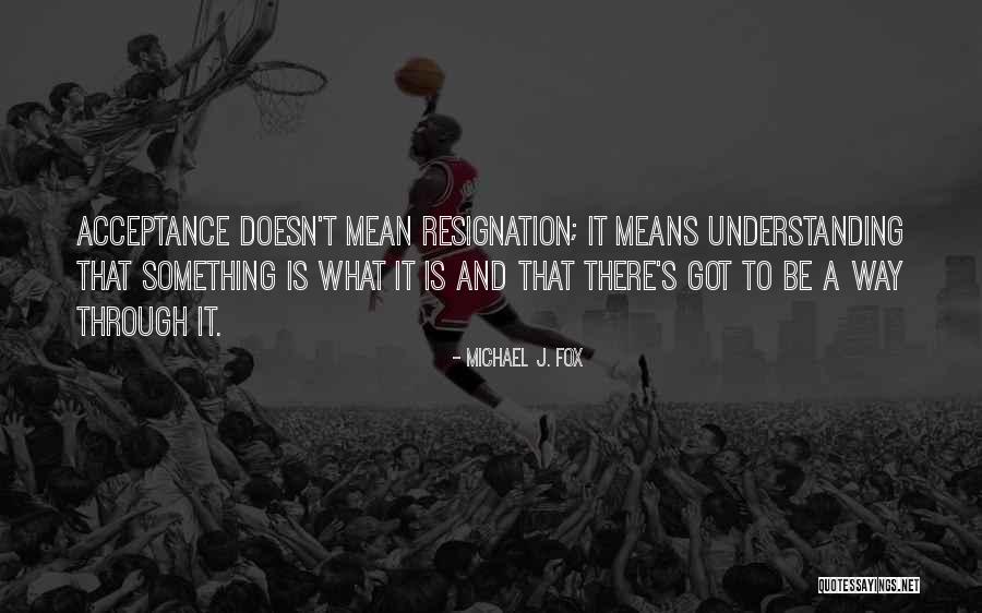 Understanding And Acceptance Quotes By Michael J. Fox Understanding And Acceptance Quotes By Michael J. Fox